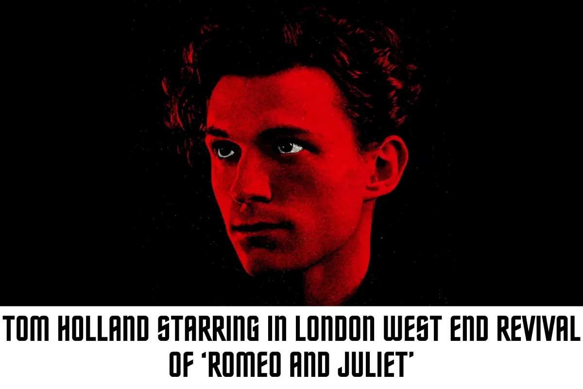 Tom Holland Starring in London West End Revival of ‘Romeo and Juliet’